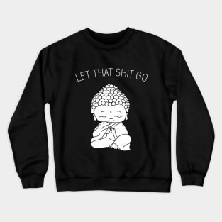 Let That Sh*t Go shirt, buddhism, buddhist t-shirt, zen t-shirt, meditation, yoga top, women’s tops, fashion t-shirt Crewneck Sweatshirt